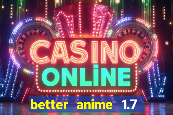 better anime 1.7 apk download